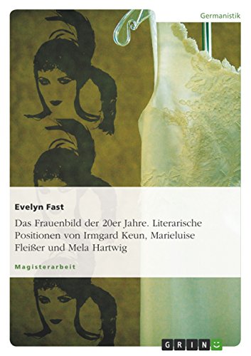 Das Frauenbild der 20er Jahre. Literarische Positionen von Irmgard Keun, Marieluise Fleißer und Mela Hartwig (German Edition)