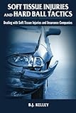 Soft Tissue Injuries and Hard Ball Tactics: Dealing With Soft Tissue Injuires and Insurance Companies