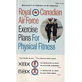 Royal Canadian Air Force Exercise Plans for Physical Fitness: Two Books in One / Two Famous Basic Plans (The XBX Plan for Women, the 5BX Plan for Men)