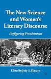 The new science and women's literary discourse : prefiguring Frankenstein