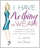 I Have Nothing To Wear!: A Painless 12-Step Program to Declutter Your Life So You Never Have to Say This Again!*
