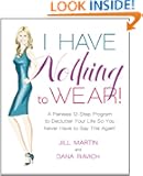 I Have Nothing To Wear!: A Painless 12-Step Program to Declutter Your Life So You Never Have to Say This Again!*
