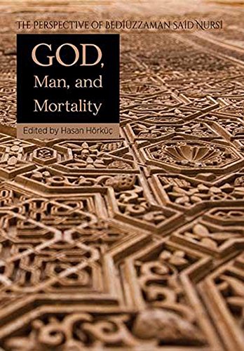 God, Man, Mortality: The Perspective of Bediuzzaman Said Nursi (Perspective of the Risale-I Nur in Islamic Studies)
