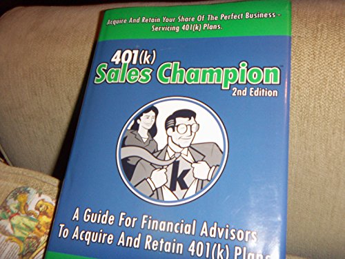 401(k) Sales Champion: A Guide for Financial Advisors to Acquire and Retain 401(k) Plans