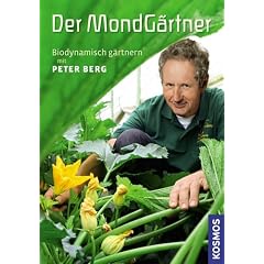 Der Mondg�rtner: Biodynamisch g�rtnern mit Peter Berg