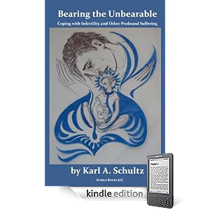 Bearing the Unbearable: Coping with Infertility and Other Profound Suffering, Or What To Do When Taking Charge of Your Fertility Fails