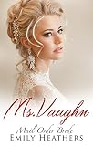 ROMANCE: Mail Order Bride: Ms. Vaughn (A Historical Western Inspirational Sweet Romance) (New Christian Clean Fiction Book 1)