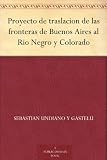 Proyecto de traslacion de las fronteras de Buenos Aires al Rio Negro y Colorado