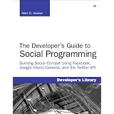 Developer's Guide to Social Programming: Building Social Context Using Facebook, Google Friend Connect, and the Twitter API, The (Developer's Library)