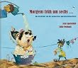Morgens fr�h um sechs : Die Geschichte von der kleinen Hexe und dem dicken Heinz