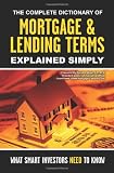 The Complete Dictionary of Mortgage & Lending Terms Explained Simply: What Smart Investors Need to Know