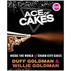 Ace of Cakes: Inside the World of Charm City Cakes by Duff Goldman and Willie Goldman