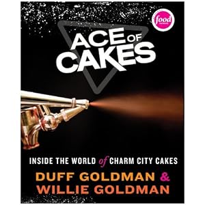 Ace of Cakes: Inside the World of Charm City Cakes by Duff Goldman and Willie Goldman