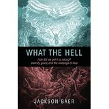 WhattheHell:Howdidwegetitsowrong?Eternity,grace,andthemessageoflove