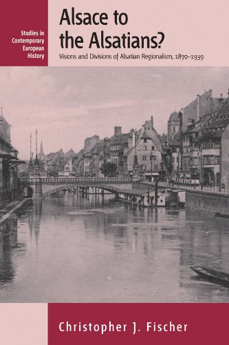 Alsace to the Alsatians?: Visions and Divisions of Alsatian Regionalism, 1870-1939 (Contemporary European History)