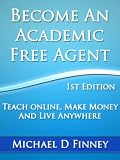 Become an Academic Free Agent: Teach Online, Make Money, and Live Anywhere