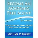 Become an Academic Free Agent: Teach Online, Make Money, and Live Anywhere ~ Michael Finney
