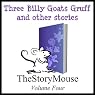 The Three Billy Goats Gruff and Other Stories: The Story Mouse, Volume 4 | Alan Smith,Charles Perrault,Robert Southey,Joseph Jacobs,Eileen Smith