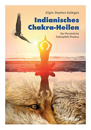 Indianisches Chakra-Heilen: Der Persönliche Totempfahl-Prozess (German Edition)