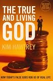 The True and Living God: How Today's False Gods Rob Us of Real Life