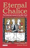 Eternal Chalice: The Enduring Legend of the Holy Grail