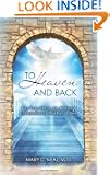 To Heaven and Back: The True Story of a Doctor's Extraordinary Walk with God