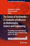 The genius of Archimedes : 23 centuries of influence on mathematics, science and engineering : proceedings of an international conference held at Syracuse, Italy, June 8-10 2010