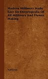 Modern Millinery Made Easy An Encyclopedia Of All Millinery And Flower Making