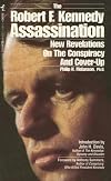 The Robert F. Kennedy Assassination: New Revelations on the Conspiracy and Cover-Up, 1968-1991