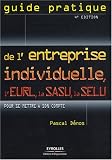 Guide pratique de l\'entreprise individuelle, l\'EURL, la SASU, la SELU : Pour se mettre à son compte