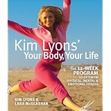 Kim Lyons' Your Body, Your Life: The 12-Week Program to Optimum Physical, Mental & Emotional Fitness