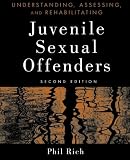 Understanding, assessing, and rehabilitating juvenile sexual offenders