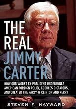 The Real Jimmy Carter: How Our Worst Ex-President Undermines American Foreign Policy, Coddles Dictators and Created the Party of Clinton and Kerry
