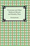 Everyman and Other Medieval Miracle and Morality Plays