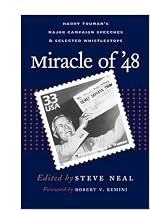 Miracle of '48: Harry Truman's Major Campaign Speeches & Selected Whistle -Stops