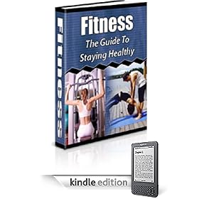 Fitness:  The Guide To Staying Healthy