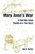 Mary Jane's War: A Civil War Novel Based on a True Story