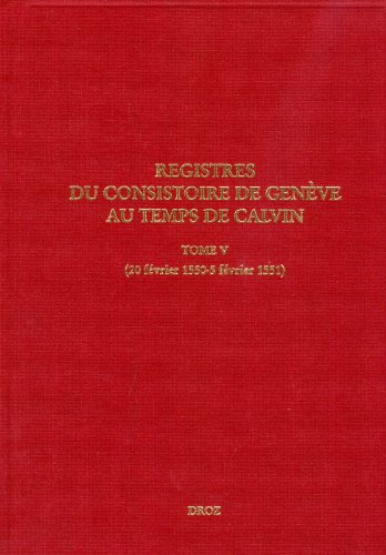 Registres du Consistoire de Genève au temps de Calvin: Tome V (20 février 1550 - 5 février 1551) (Travaux D'humanisme Et Renaissance) (French Edition)