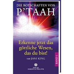 Die Botschaften von P'TAAH - Bd. 1: Erkenne jetzt das g�ttliche Wesen, das Du bist!