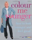 Colour Me Younger: How to Look Younger and Feel Great