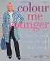 Colour Me Younger: How to Look Younger and Feel Great