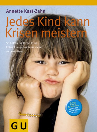 Jedes Kind kann Krisen meistern: So helfen Sie Ihrem Kind, Entwicklungsprobleme sicher zu bewältigen by Annette Kast-Zahn