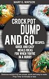 CROCK POT Dump and Go Recipes: Quick and Easy Meals Ideas for When You're In a Hurry: (Crock pot recipies, Slow Cooker recipies, Crock Pot Dump Meals, Crock Pot cookbook, Slow Cooker cookbook)