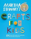 Martha Stewart's crafts for kids : 175 kids craft projects for weekends, rainy days and parties