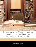 Romance of Travel, from Brest, to the Isle of Bourbon, Brazil, &c