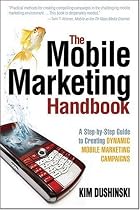The Mobile Marketing Handbook: A Step-by-Step Guide to Creating Dynamic Mobile Marketing Campaigns