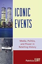 Iconic Events: Media, Politics, and Power in Retelling History