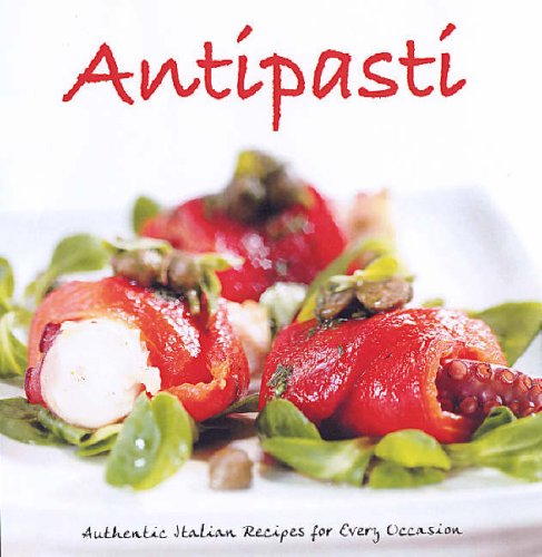 Antipasti: Authentic Italian Recipes for Every Occasion