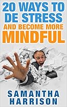 20 Ways to De Stress and Live a more Mindful Life!: Real World Techniques to Help you Manage Your Stress and Be Happy! (Stress - Stress Management - Mindfulness - De Stress - Manage Stress - Be Happy) 20 Ways to De Stress and Live a more Mindful Life!: Real World Techniques to Help you Manage Your Stress and Be Happy! (Stress - Stress Management - Mindfulness - De Stress - Manage Stress - Be Happy)