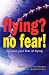 Flying? No Fear!: Conquer Your Fear of Flying